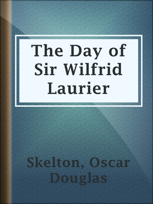 Title details for The Day of Sir Wilfrid Laurier by Oscar Douglas Skelton - Available